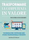 Trasformare la competenza in valore. 10 regole per costruire uno studio professionale vincente