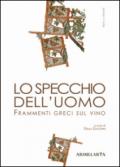 Lo specchio dell'uomo. Frammenti greci sul vino. Ediz. multilingue