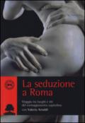 La seduzione a Roma. Viaggio tra i luoghi e i riti del corteggiamento capitolino