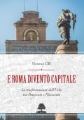 E Roma diventò Capitale. La trasformazione dell'Urbe tra Ottocento e Novecento