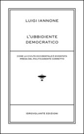 L'ubbidiente democratico. Come la civiltà occidentale è diventata preda del policamente corretto