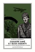 Cesare Amé e i suoi agenti. L'intelligence italiana nella Seconda guerra mondiale