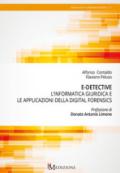 E-Detective. L’informatica giuridica e le applicazioni della digital forensics