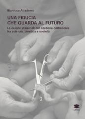 Una fiducia che guarda al futuro. Le cellule staminali del cordone ombelicale tra scienza, bioetica e società