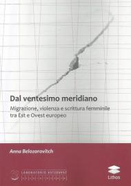 Dal ventesimo meridiano. Migrazione, violenza e scrittura femminile tra Est e Ovest europeo