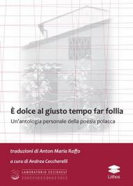 È dolce al giusto tempo far follia. Un'antologia personale della poesia polacca