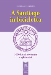 A Santiago in bicicletta. 3000 km di avventura e spiritualità