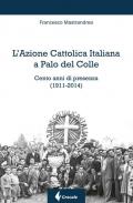 L' Azione Cattolica Italiana a Palo del Colle. Cento anni di presenza (1911-2014)