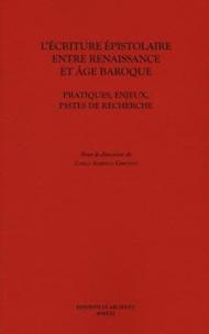 L' ecriture epistolaire entre Renaissance et age baroque. Pratiques, enjeux, pistes de recherche