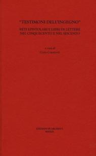 «Testimoni dell'ingegno». Reti epistolari e libri di lettere nel Cinquecento e nel Seicento