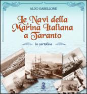 Le navi della marina italiana a Taranto in cartolina. Ediz. illustrata