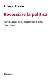 Rovesciare la politica: Partecipazione, organizzazione, direzione