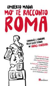 Mo' te racconto Roma. Curiosità e leggende della città eterna in undici itinerari