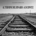 Al termine del binario: Auschwitz. Ediz. illustrata