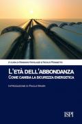 L' età dell'abbondanza. Come cambia la sicurezza energetica