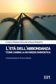 L' età dell'abbondanza. Come cambia la sicurezza energetica