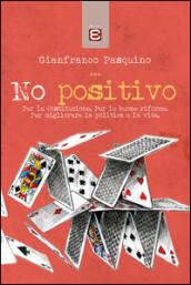 No positivo: Per la Costituzione. Per le buone riforme. Per migliorare la politica e la vita.