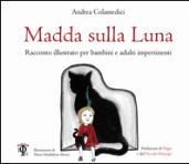 Madda sulla luna. Racconto illustrato per bambini e adulti impertinenti