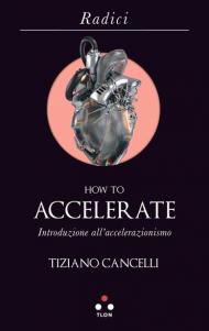 How to accelerate. Introduzione all'accelerazionismo