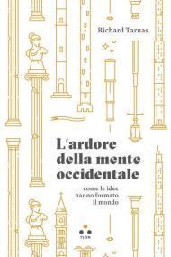 L' ardore della mente occidentale, come le idee hanno formato il mondo