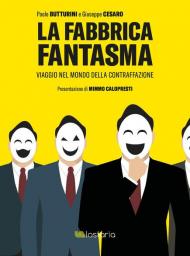 La fabbrica fantasma. Viaggio nel mondo della contraffazione
