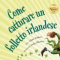 Come catturare un folletto irlandese. Ediz. a colori