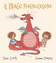 Il drago piagnucolone. Ediz. illustrata