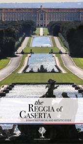 The Reggia of Caserta. A brief historical and artistic guide
