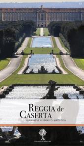 Reggia de Caserta. Guia breve historico-artistica