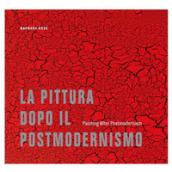 Pittura dopo il postmodernismo-Painting after postmodernism. Ediz. illustrata