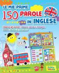 Le mie prime 150 parole in inglese. Osserva gli scenari, associa parole e immagini, colora, ascolta la pronuncia. Ediz. a colori