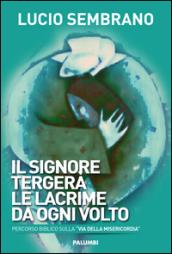 Il signore tergerà le lacrime da ogni volto. Percorso biblico sulla «via della misericordia»