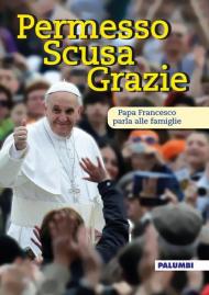 Permesso scusa grazie. Papa Francesco parla alle famiglie