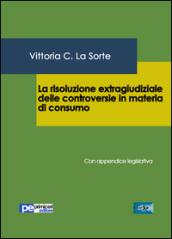 La risoluzione extragiudiziale delle controversie in materia di consumo. Con appendice legislativa