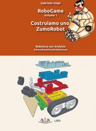 RoboGame. Vol. 1: Costruiamo uno ZumoRobot.