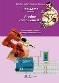 RoboGame. Vol. 4: Arduino. Corso avanzato.