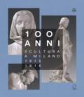 100 anni. Scultura a Milano 1815-1915. Ediz. illustrata