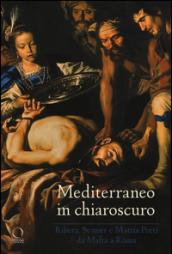 Mediterraneo in chiaroscuro. Ribera, Stomer e Mattia Preti da Malta a Roma. Catalogo della mostra (Roma, 12 gennaio-21 maggio 2017). Ediz. illustrata