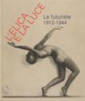 L'ELICA E LA LUCE . LE FUTURISTE 1912-1944
