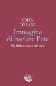 Immagina di baciare Pete. Prediche e acqua minerale