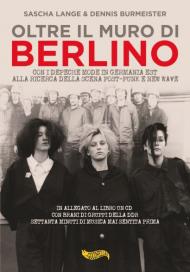 Oltre il muro di Berlino. Con i Depeche Mode in Germania Est alla ricerca della scena Post-Punk e New Wave. Con CD-Audio