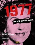 1977. Don't call it punk. Storia illustrata dell'anno che cambiò per sempre la musica. Ediz. italiana e inglese