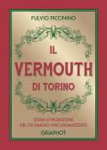 Il Vermouth di Torino. Storia e produzione del più famoso vino aromatizzato