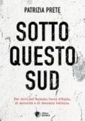 Sotto questo sud. Per dirti del salento, terra d'Italia, di miracoli e di desolata bellezza