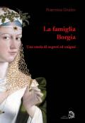 La famiglia Borgia. Una storia di segreti ed enigmi