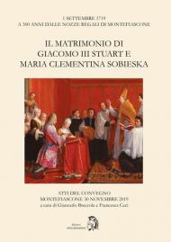 Il matrimonio di Giacomo III Stuart e Maria Clementina Sobieska. Atti del Convegno (Montefiascone, 30 novembre 2019)