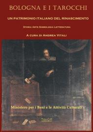 Bologna e i tarocchi. Un patrimonio italiano del Rinascimento. Storia arte simbologia letteratura