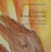 Qualcosa di molto speciale. Come e quando siamo diventati umani. Catalogo della mostra (Roma, 12 maggio-31 dicembre 2018). Ediz. illustrata