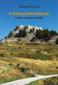 Molise della bellezza. Rocche, fortezze, castelli (Il)