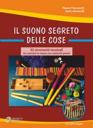 Il suono segreto delle cose. 32 strumenti musicali da costruire in classe con materiali poveri. Con DVD video